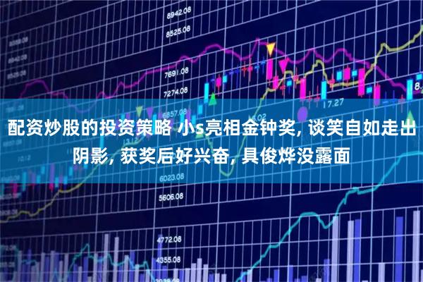 配资炒股的投资策略 小s亮相金钟奖, 谈笑自如走出阴影, 获奖后好兴奋, 具俊烨没露面