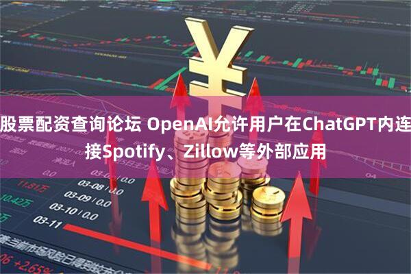 股票配资查询论坛 OpenAI允许用户在ChatGPT内连接Spotify、Zillow等外部应用