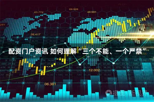 配资门户资讯 如何理解“三个不能、一个严禁”
